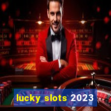 lucky slots 2023